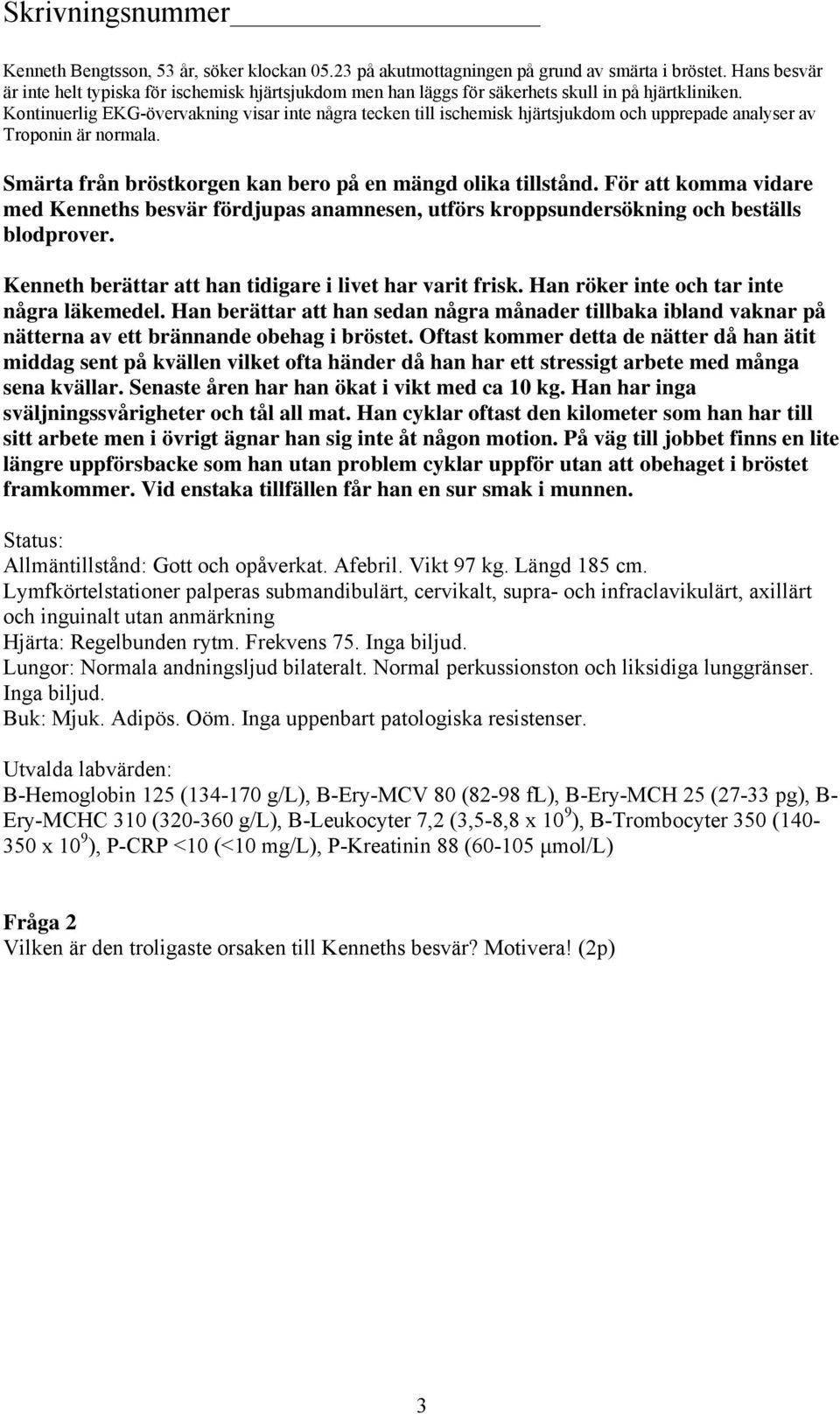 Kontinuerlig EKG-övervakning visar inte några tecken till ischemisk hjärtsjukdom och upprepade analyser av Troponin är normala. Smärta från bröstkorgen kan bero på en mängd olika tillstånd.