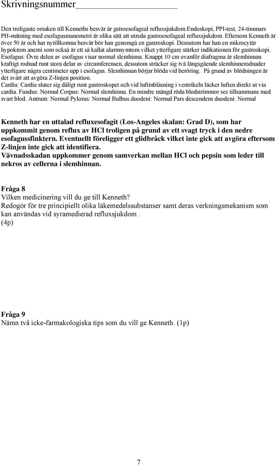 Dessutom har han en mikrocytär hypokrom anemi som också är ett så kallat alarmsymtom vilket ytterligare stärker indikationen för gastroskopi. Esofagus: Övre delen av esofagus visar normal slemhinna.