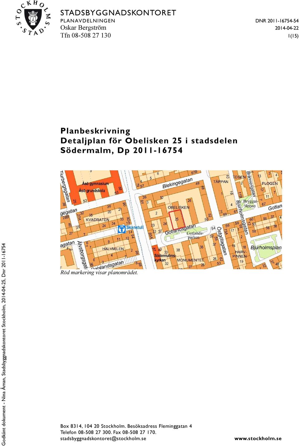 2011-16754 Röd markering visar planområdet. Box 8314, 104 20 Stockholm.