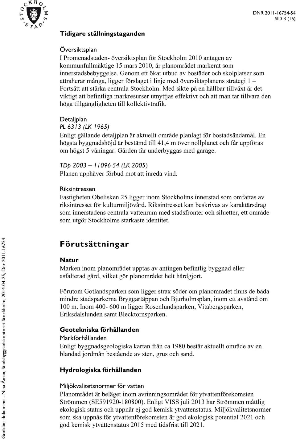 Med sikte på en hållbar tillväxt är det viktigt att befintliga markresurser utnyttjas effektivt och att man tar tillvara den höga tillgängligheten till kollektivtrafik.