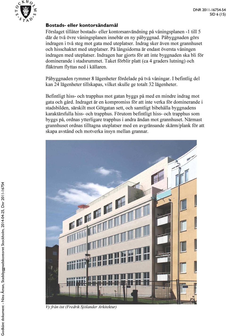 Indragen har gjorts för att inte byggnaden ska bli för dominerande i stadsrummet. Taket förblir platt (ca 4 graders lutning) och fläktrum flyttas ned i källaren.