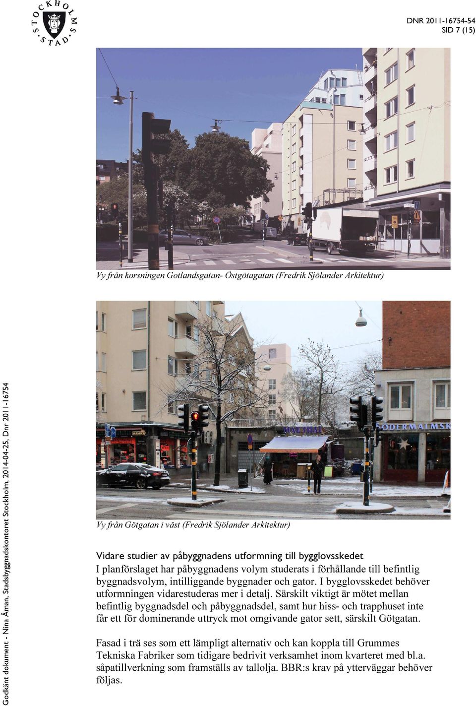 I bygglovsskedet behöver utformningen vidarestuderas mer i detalj.