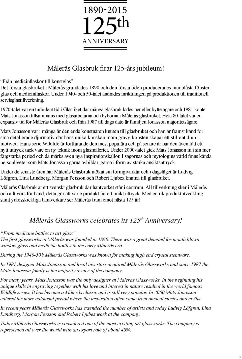 1970-talet var en turbulent tid i Glasriket där många glasbruk lades ner eller bytte ägare och 1981 köpte Mats Jonasson tillsammans med glasarbetarna och byborna i Målerås glasbruket.