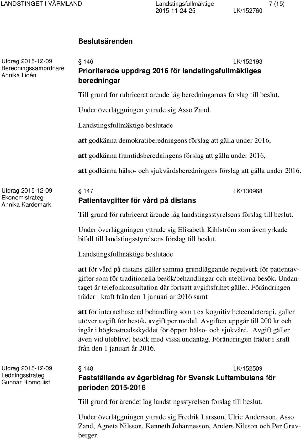 att godkänna demokratiberedningens förslag att gälla under 2016, att godkänna framtidsberedningens förslag att gälla under 2016, att godkänna hälso- och sjukvårdsberedningens förslag att gälla under