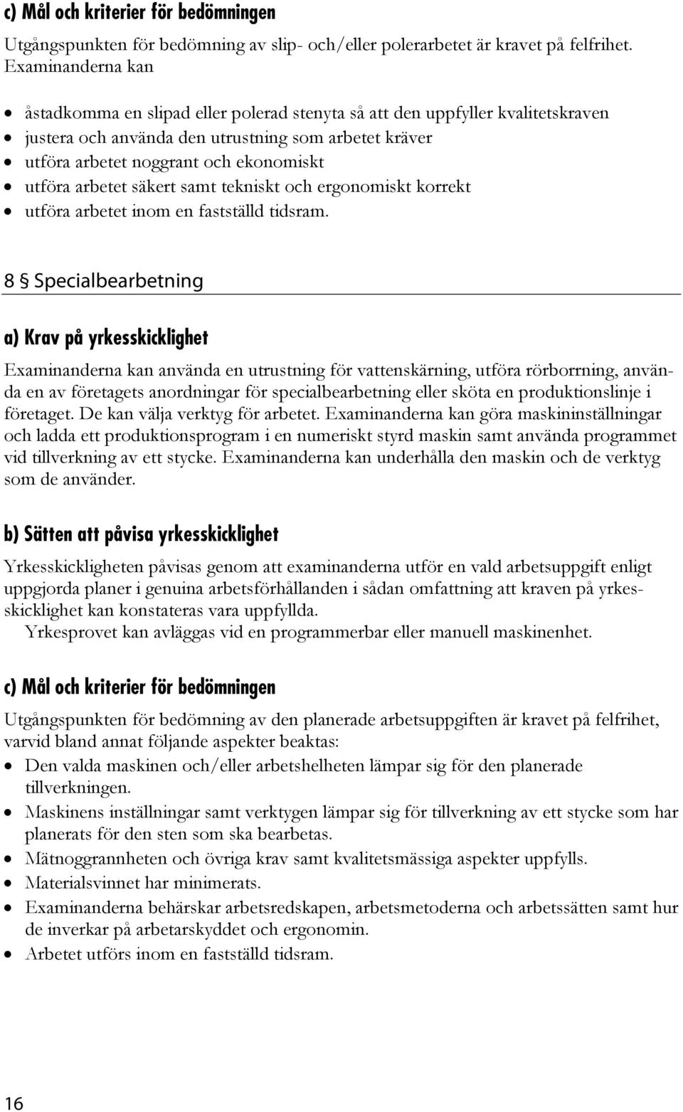 arbetet säkert samt tekniskt och ergonomiskt korrekt utföra arbetet inom en fastställd tidsram.