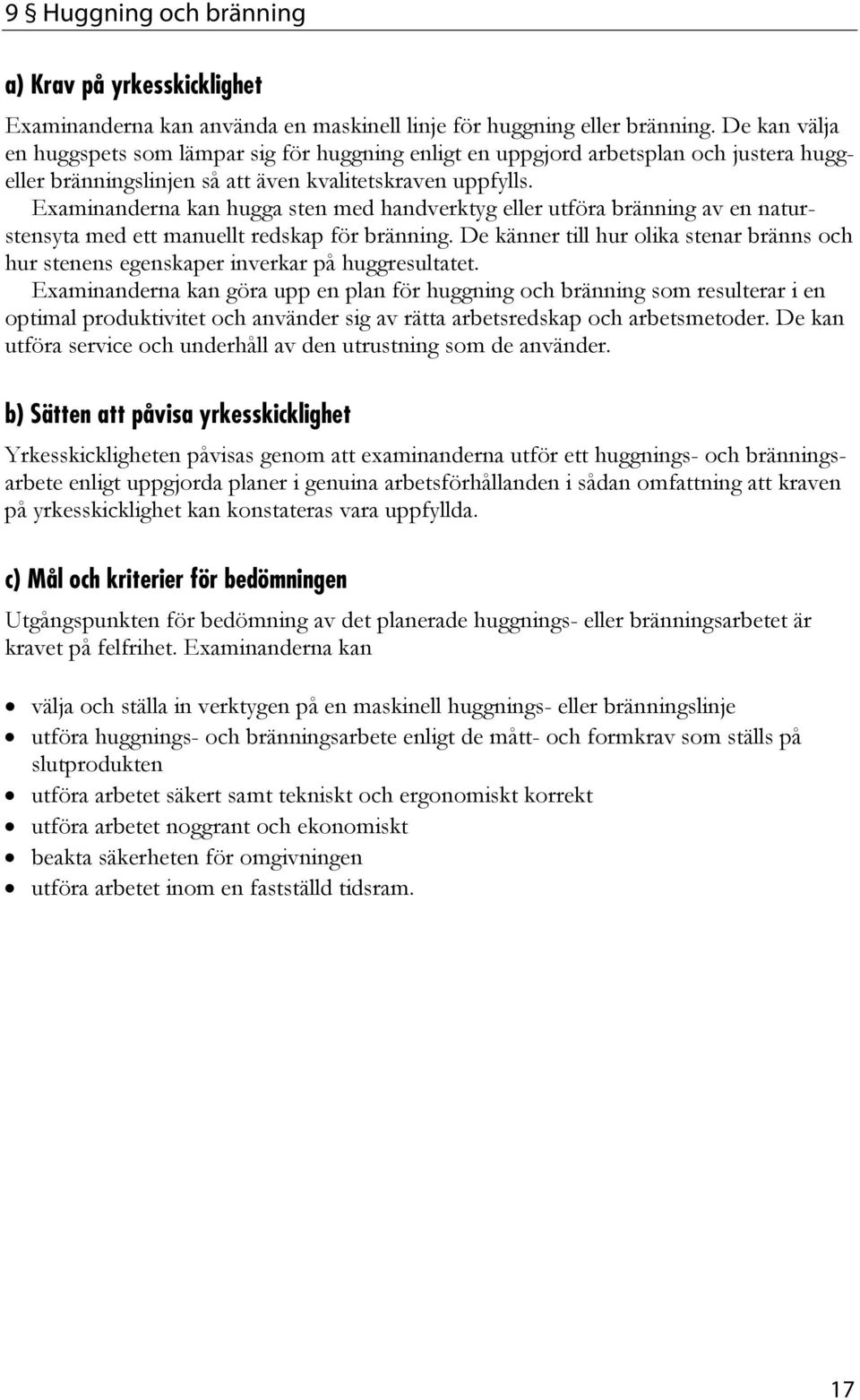 Examinanderna kan hugga sten med handverktyg eller utföra bränning av en naturstensyta med ett manuellt redskap för bränning.