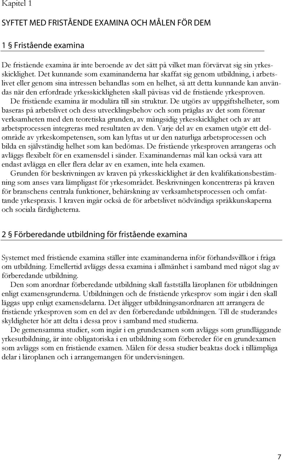 yrkesskickligheten skall påvisas vid de fristående yrkesproven. De fristående examina är modulära till sin struktur.