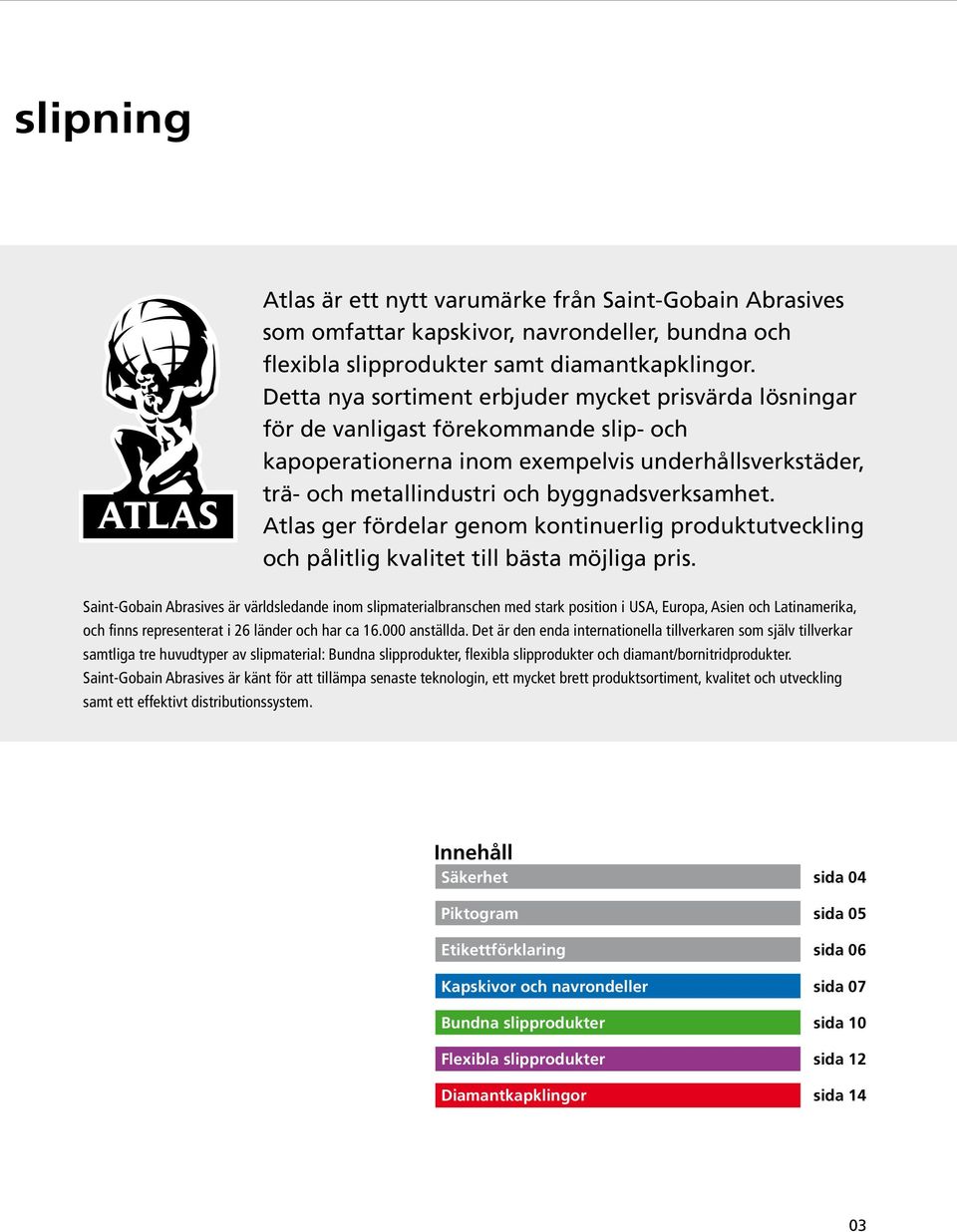 Atlas ger fördelar genom kontinuerlig produktutveckling och pålitlig kvalitet till bästa möjliga pris.