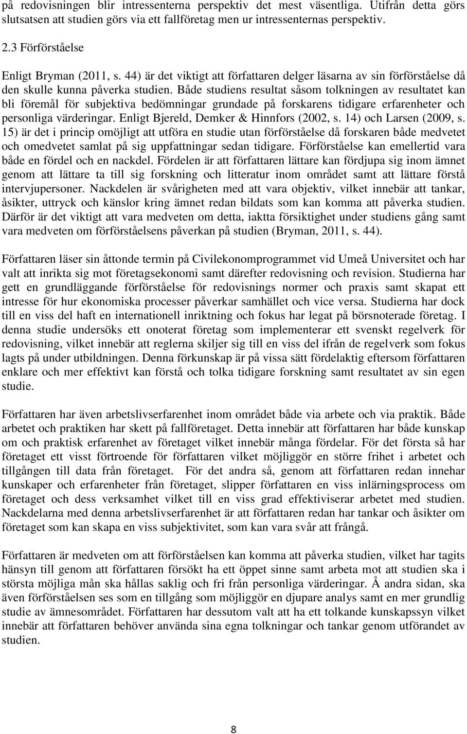 Både studiens resultat såsom tolkningen av resultatet kan bli föremål för subjektiva bedömningar grundade på forskarens tidigare erfarenheter och personliga värderingar.