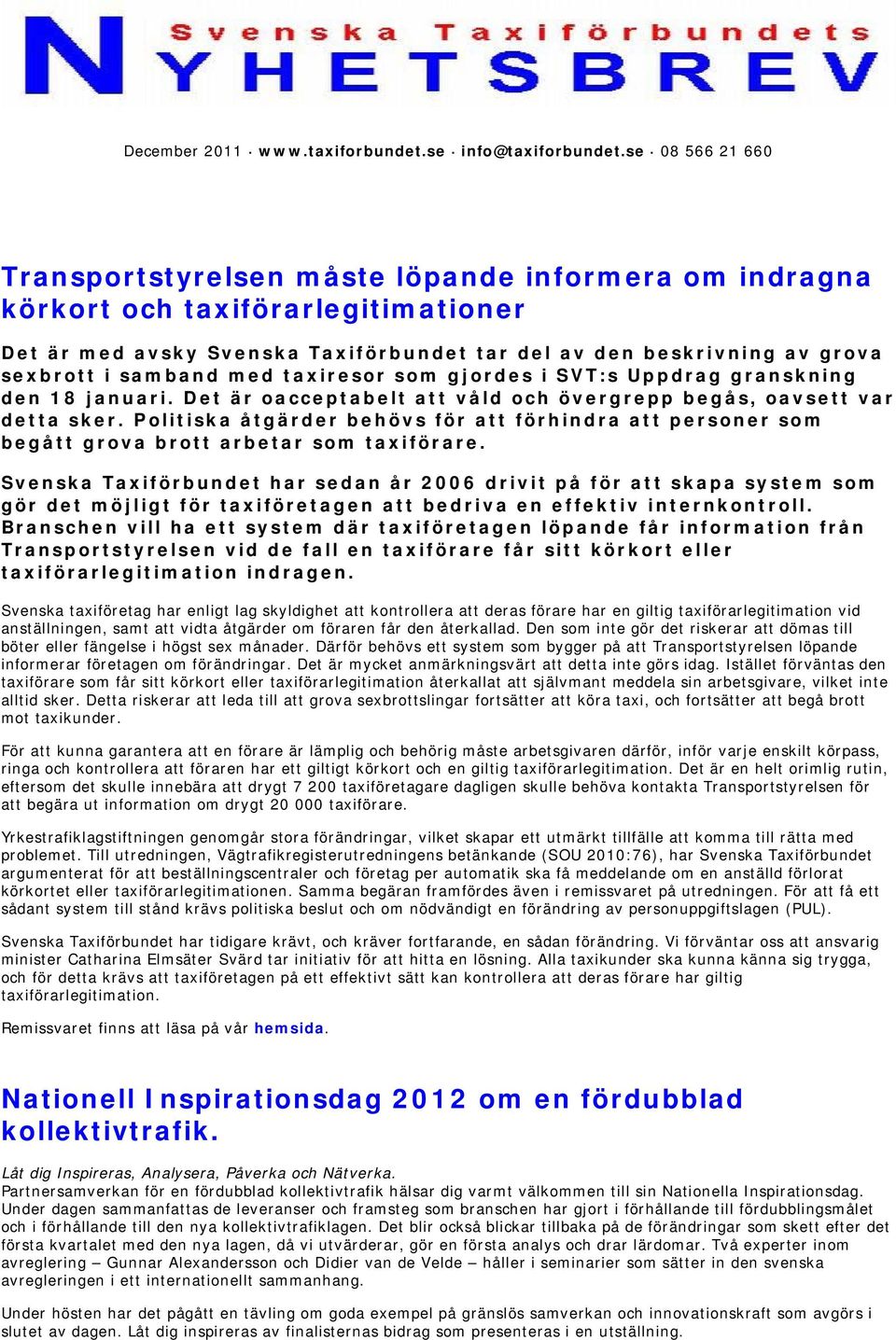 samband med taxiresor som gjordes i SVT:s Uppdrag granskning den 18 januari. Det är oacceptabelt att våld och övergrepp begås, oavsett var detta sker.