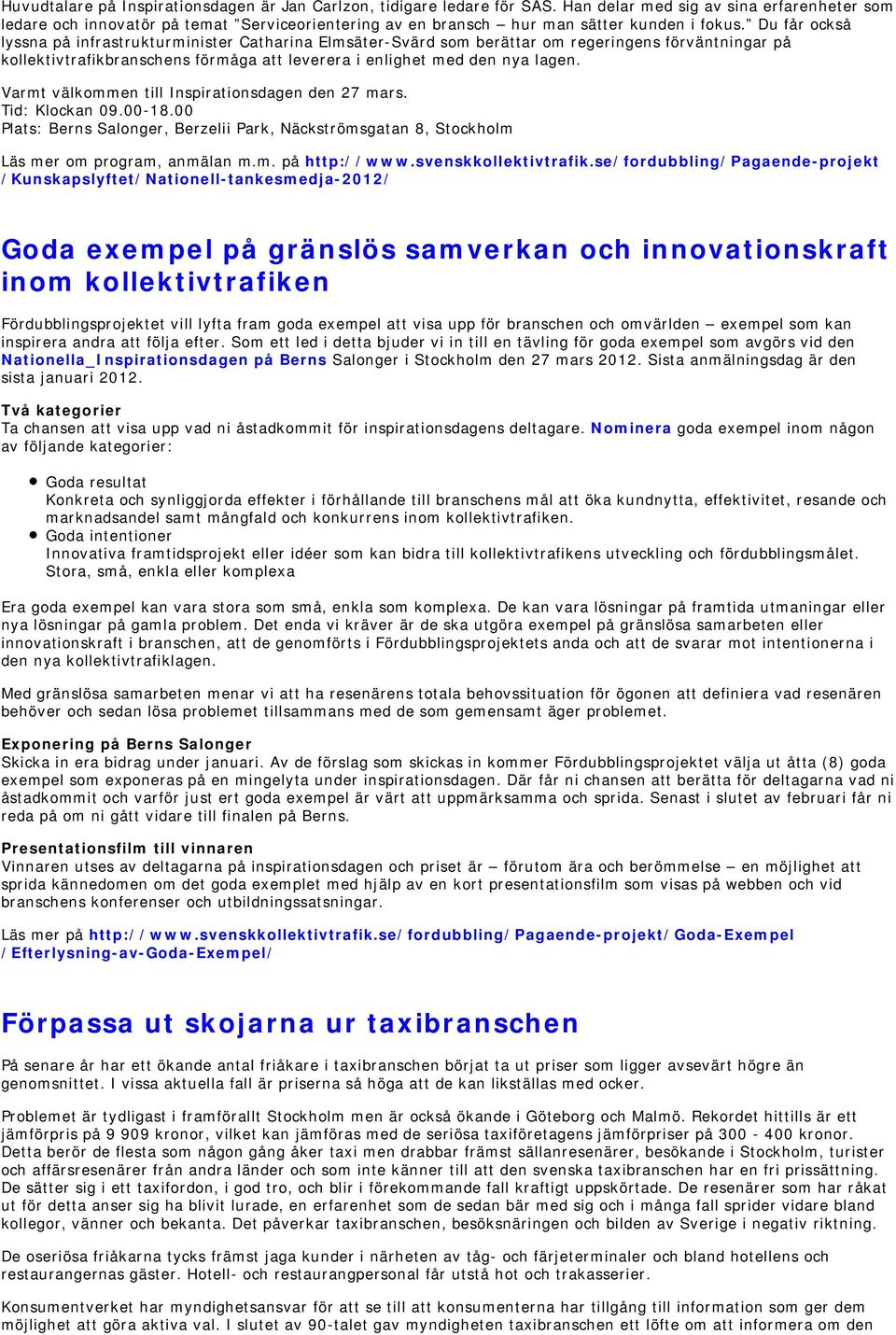 Du får också lyssna på infrastrukturminister Catharina Elmsäter-Svärd som berättar om regeringens förväntningar på kollektivtrafikbranschens förmåga att leverera i enlighet med den nya lagen.