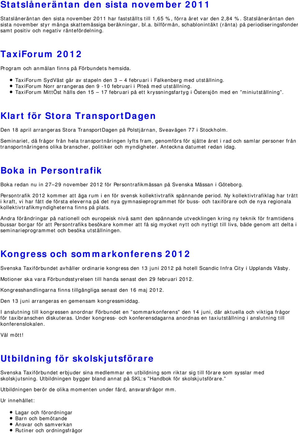TaxiForum 2012 Program och anmälan finns på Förbundets hemsida. TaxiForum SydVäst går av stapeln den 3 4 februari i Falkenberg med utställning.
