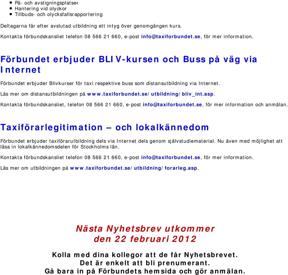 Förbundet erbjuder BLIV-kursen och Buss på väg via Internet Förbundet erbjuder Blivkurser för taxi respektive buss som distansutbildning via Internet. Läs mer om distansutbildningen på www.