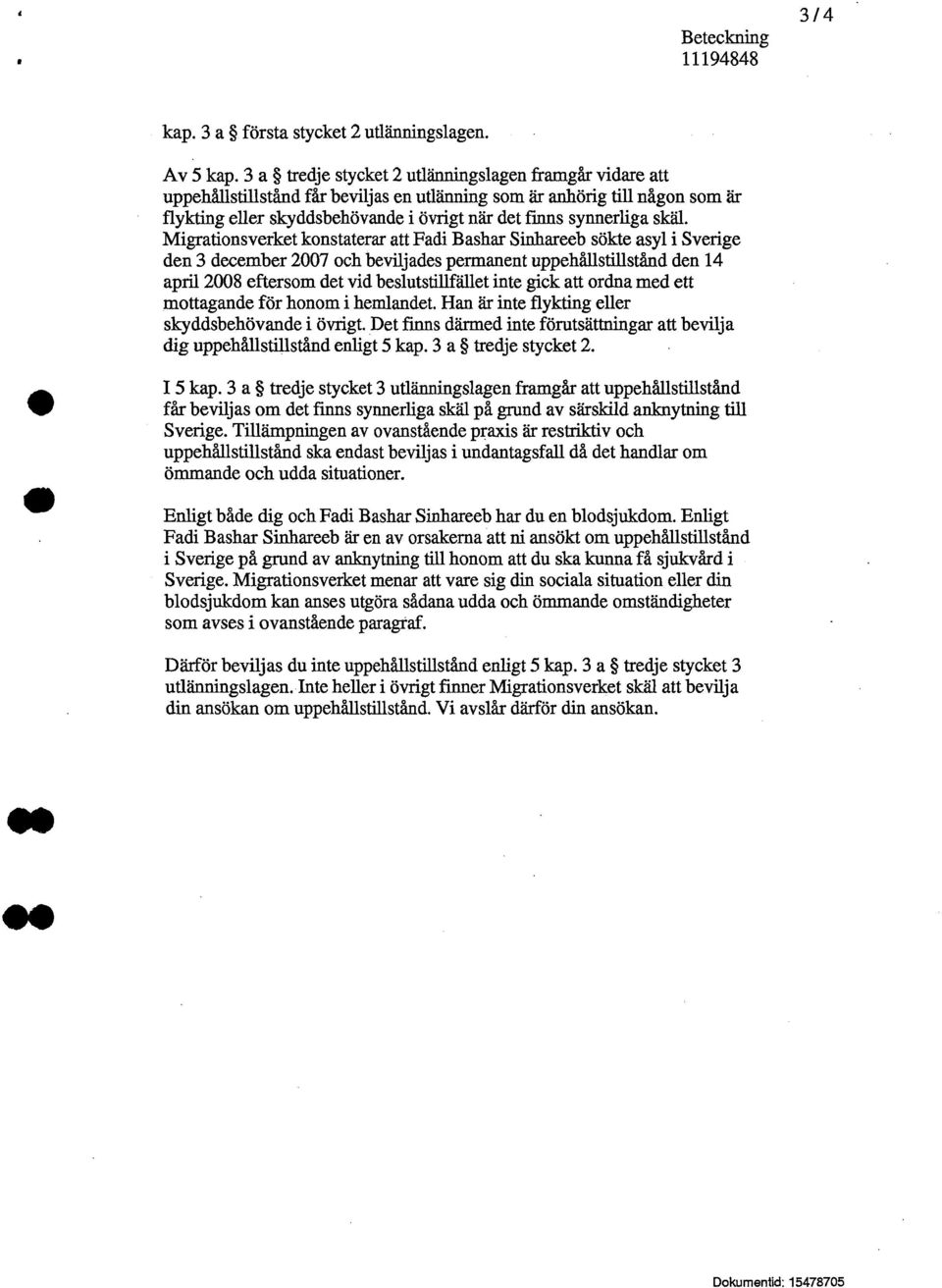 skäl. Migrationsverket konstaterar att Fadi Bashar Sinhareeb sökte asyl i Sverige den 3 december 2007 och beviljades permanent uppehållstillstånd den 14 april 2008 eftersom det vid beslutstillfället