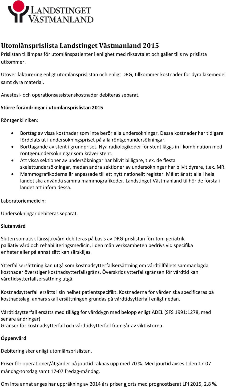 Större förändringar i utomlänsprislistan 2015 Röntgenkliniken: Borttag av vissa kostnader som inte berör alla undersökningar.