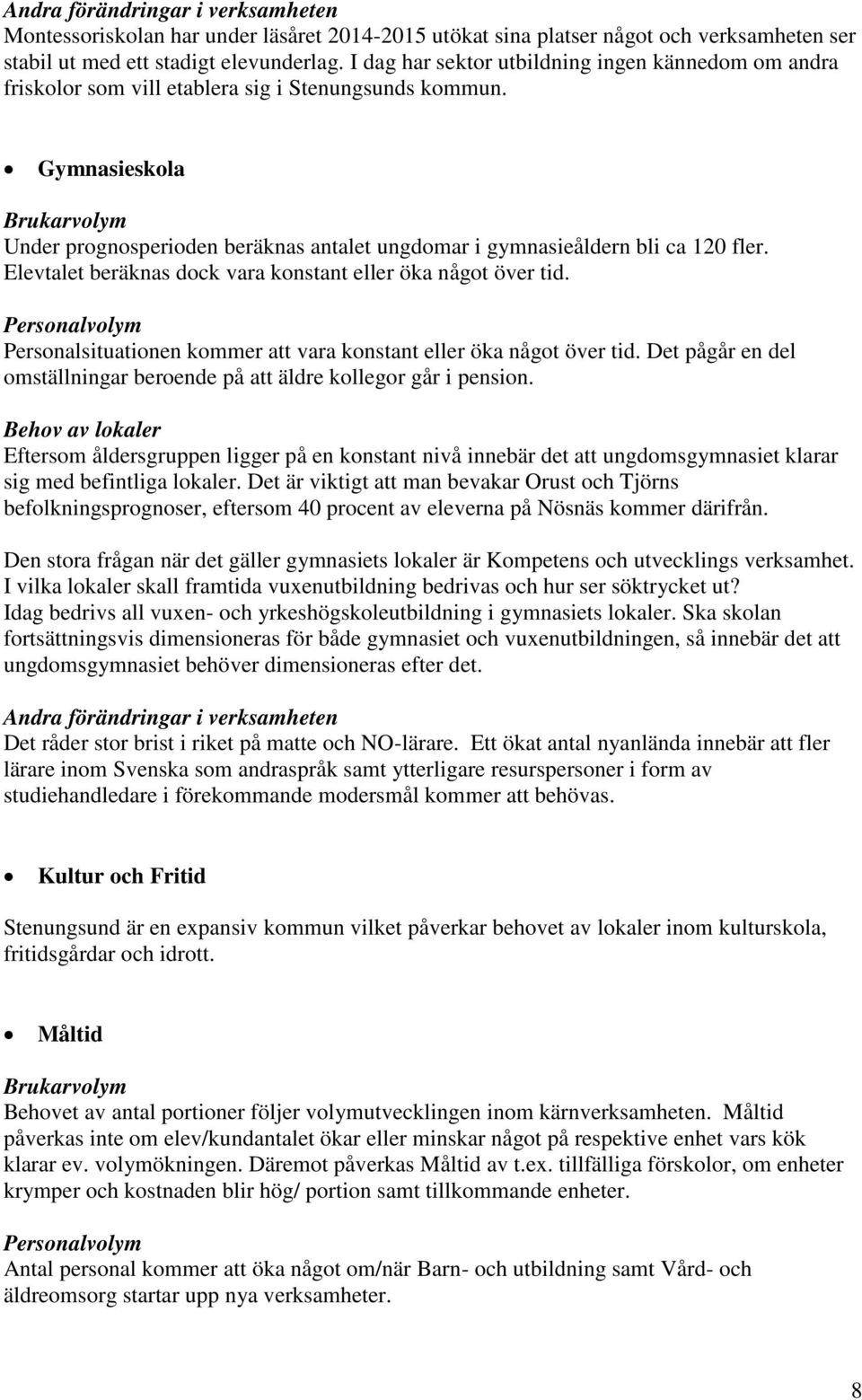 Gymnasieskola Brukarvolym Under prognosperioden beräknas antalet ungdomar i gymnasieåldern bli ca 120 fler. Elevtalet beräknas dock vara konstant eller öka något över tid.
