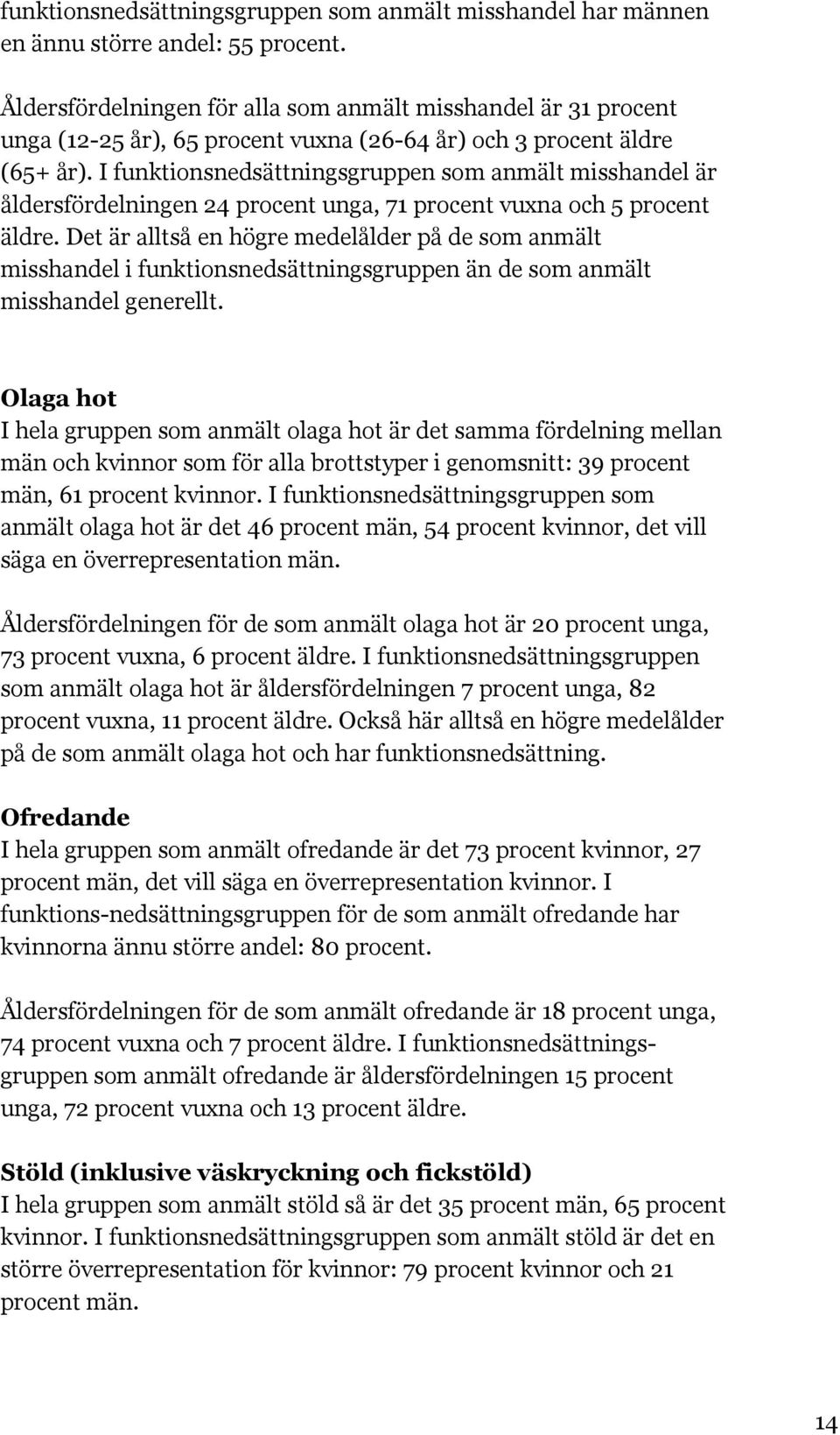 I funktionsnedsättningsgruppen som anmält misshandel är åldersfördelningen 24 procent unga, 71 procent vuxna och 5 procent äldre.