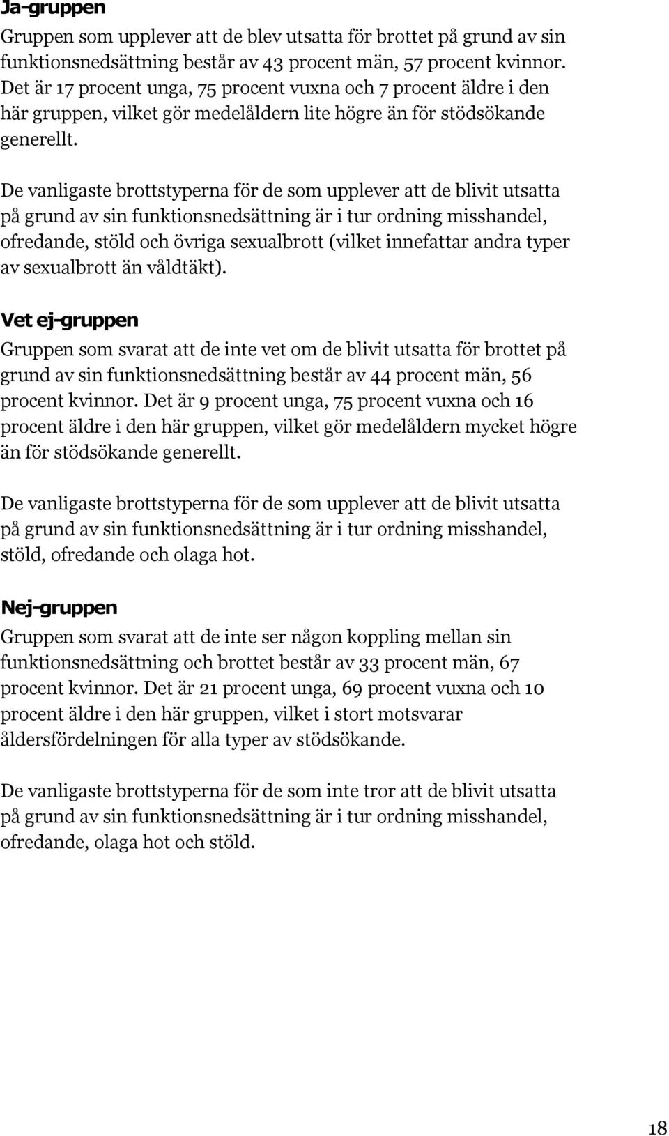 De vanligaste brottstyperna för de som upplever att de blivit utsatta på grund av sin funktionsnedsättning är i tur ordning misshandel, ofredande, stöld och övriga sexualbrott (vilket innefattar