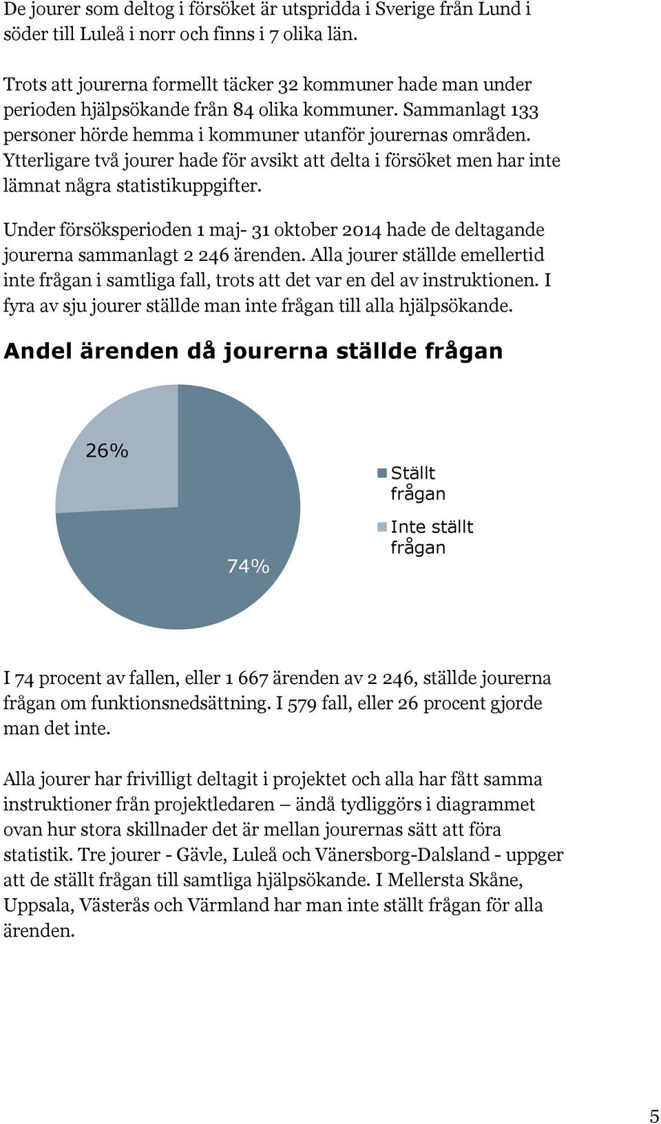 Ytterligare två jourer hade för avsikt att delta i försöket men har inte lämnat några statistikuppgifter.