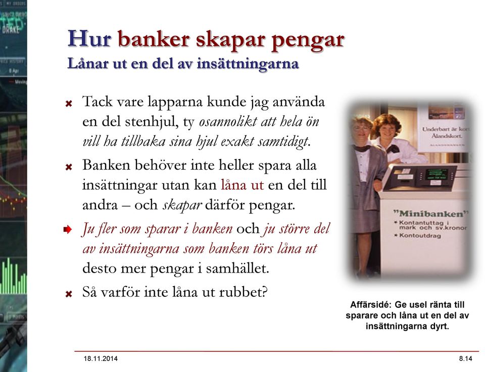 Banken behöver inte heller spara alla insättningar utan kan låna ut en del till andra och skapar därför pengar.