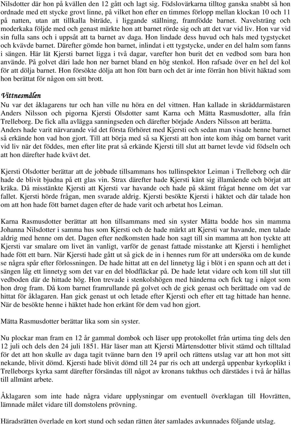 ställning, framfödde barnet. Navelsträng och moderkaka följde med och genast märkte hon att barnet rörde sig och att det var vid liv. Hon var vid sin fulla sans och i uppsåt att ta barnet av daga.