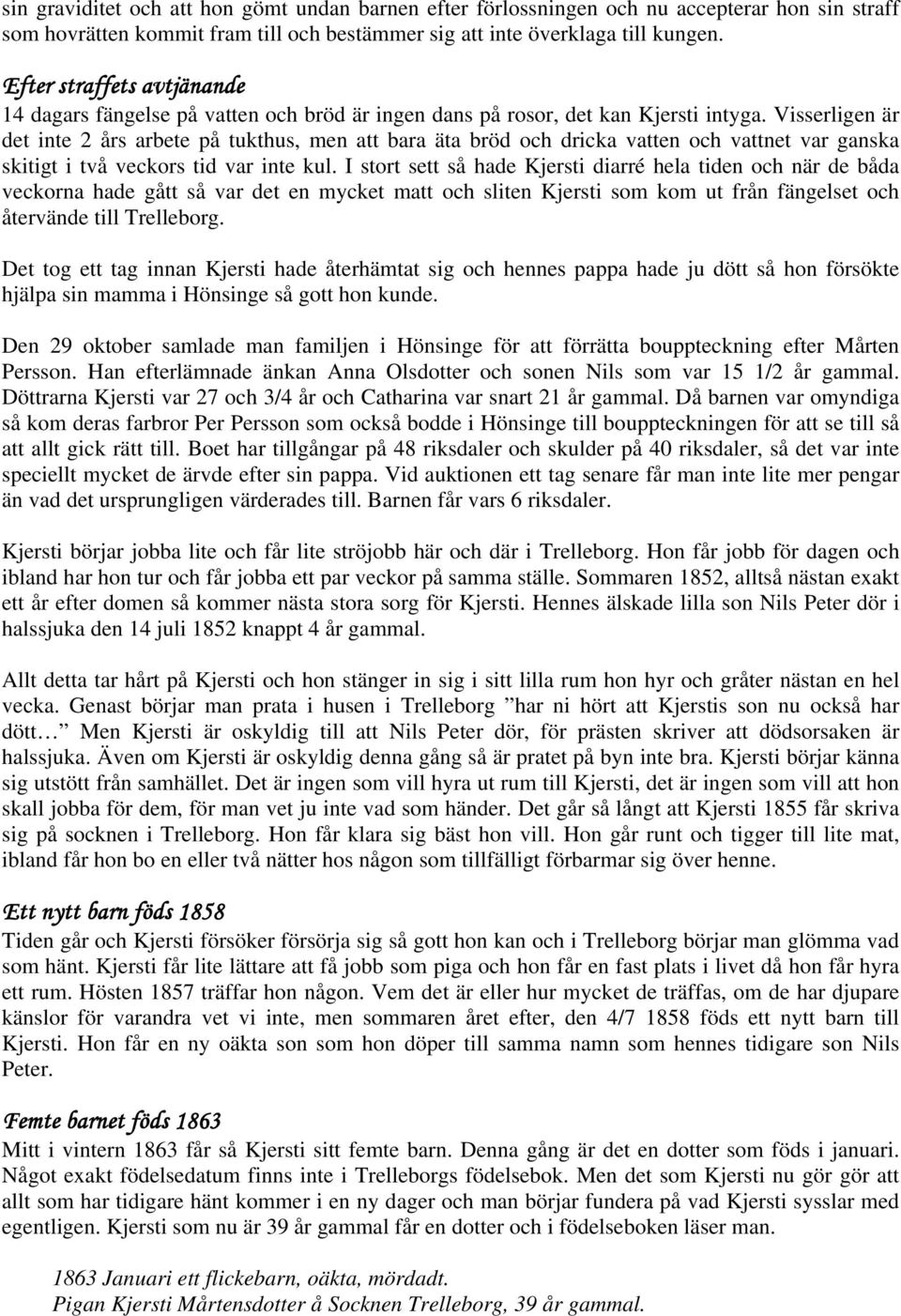 Visserligen är det inte 2 års arbete på tukthus, men att bara äta bröd och dricka vatten och vattnet var ganska skitigt i två veckors tid var inte kul.