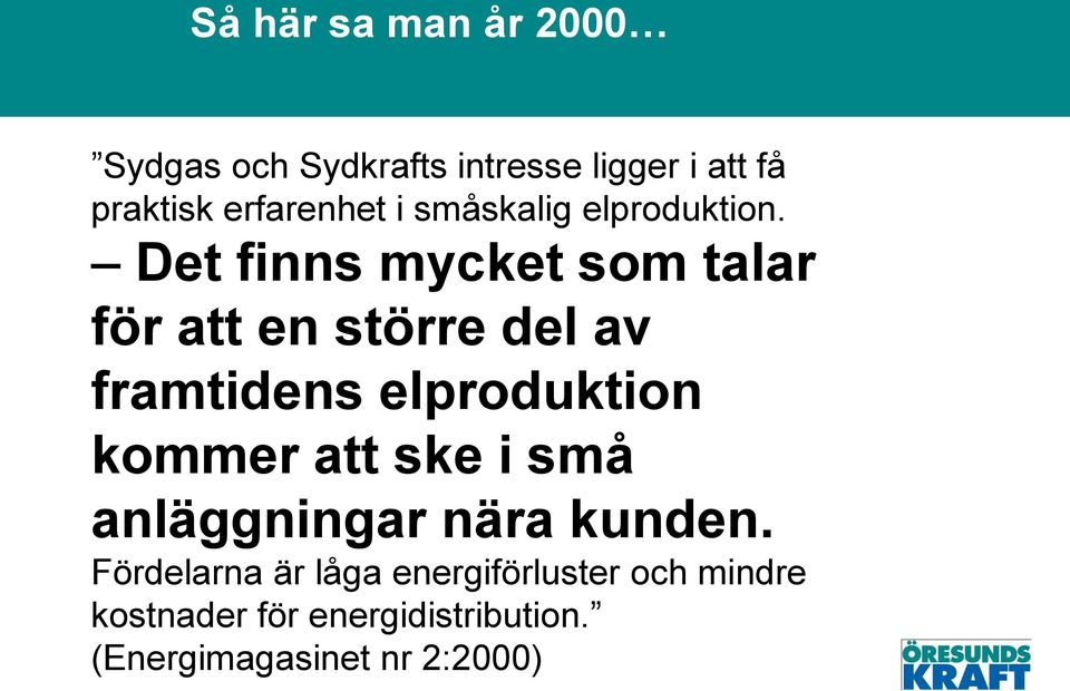 Det finns mycket som talar för att en större del av framtidens elproduktion kommer