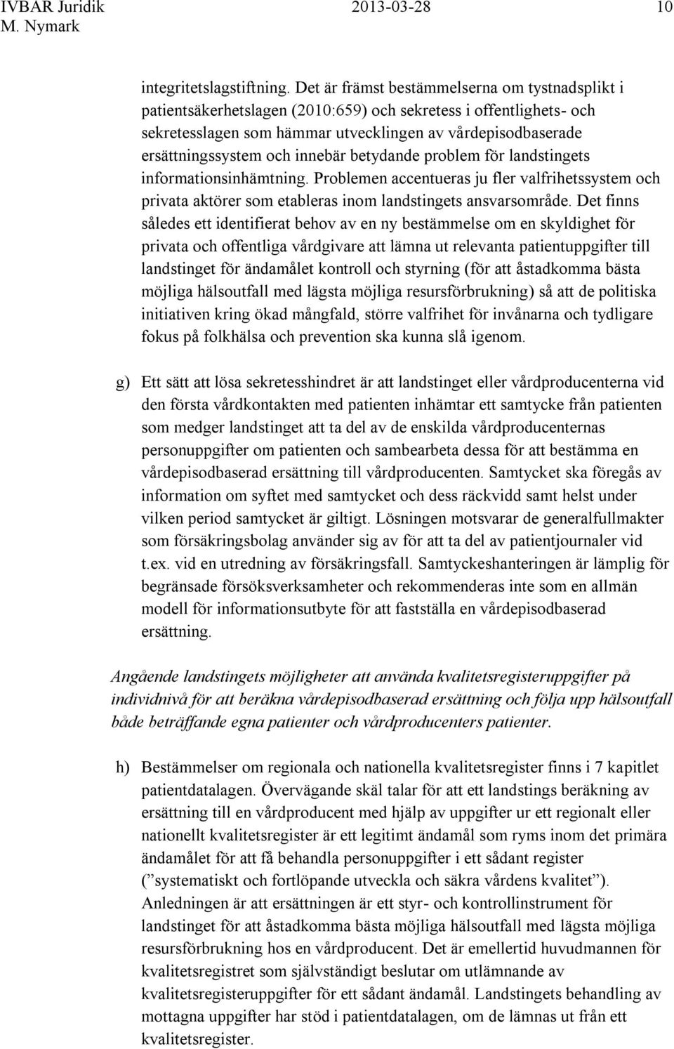 innebär betydande problem för landstingets informationsinhämtning. Problemen accentueras ju fler valfrihetssystem och privata aktörer som etableras inom landstingets ansvarsområde.