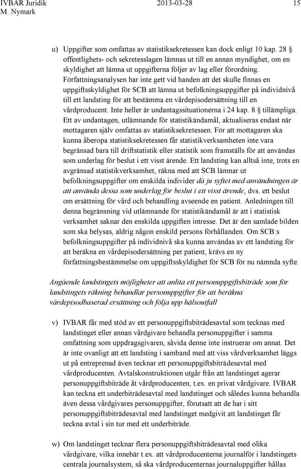 Författningsanalysen har inte gett vid handen att det skulle finnas en uppgiftsskyldighet för SCB att lämna ut befolkningsuppgifter på individnivå till ett landsting för att bestämma en