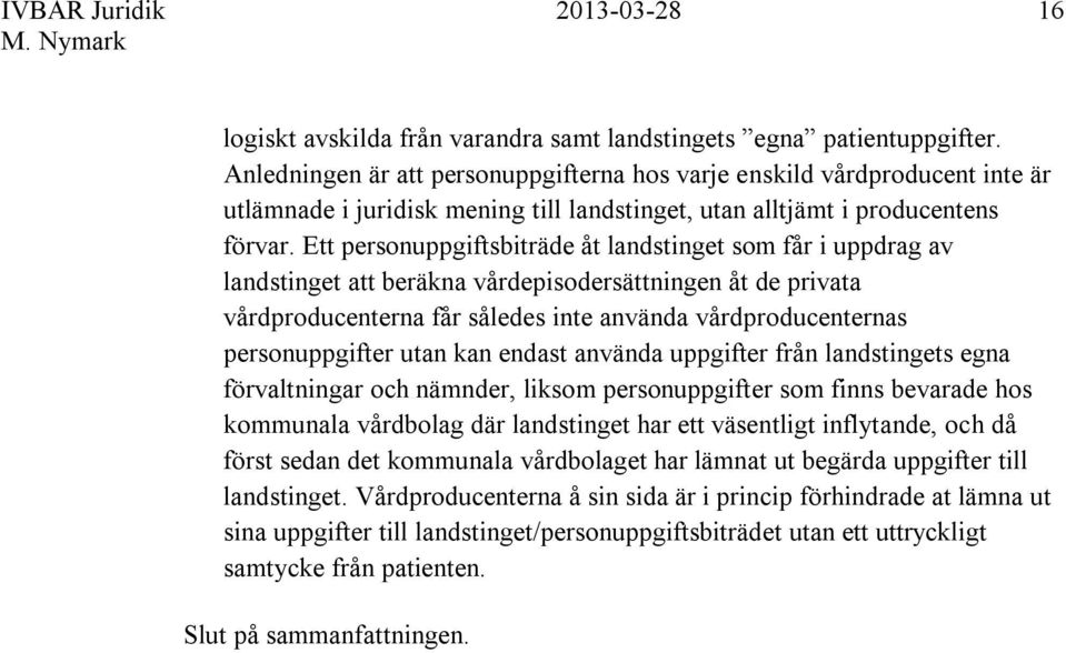 Ett personuppgiftsbiträde åt landstinget som får i uppdrag av landstinget att beräkna vårdepisodersättningen åt de privata vårdproducenterna får således inte använda vårdproducenternas