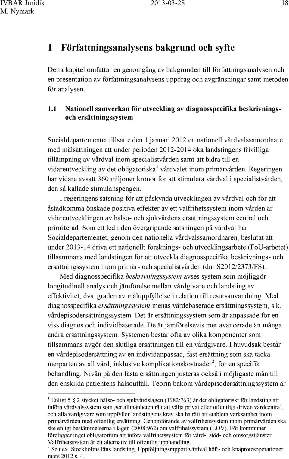 1 Nationell samverkan för utveckling av diagnosspecifika beskrivningsoch ersättningssystem Socialdepartementet tillsatte den 1 januari 2012 en nationell vårdvalssamordnare med målsättningen att under