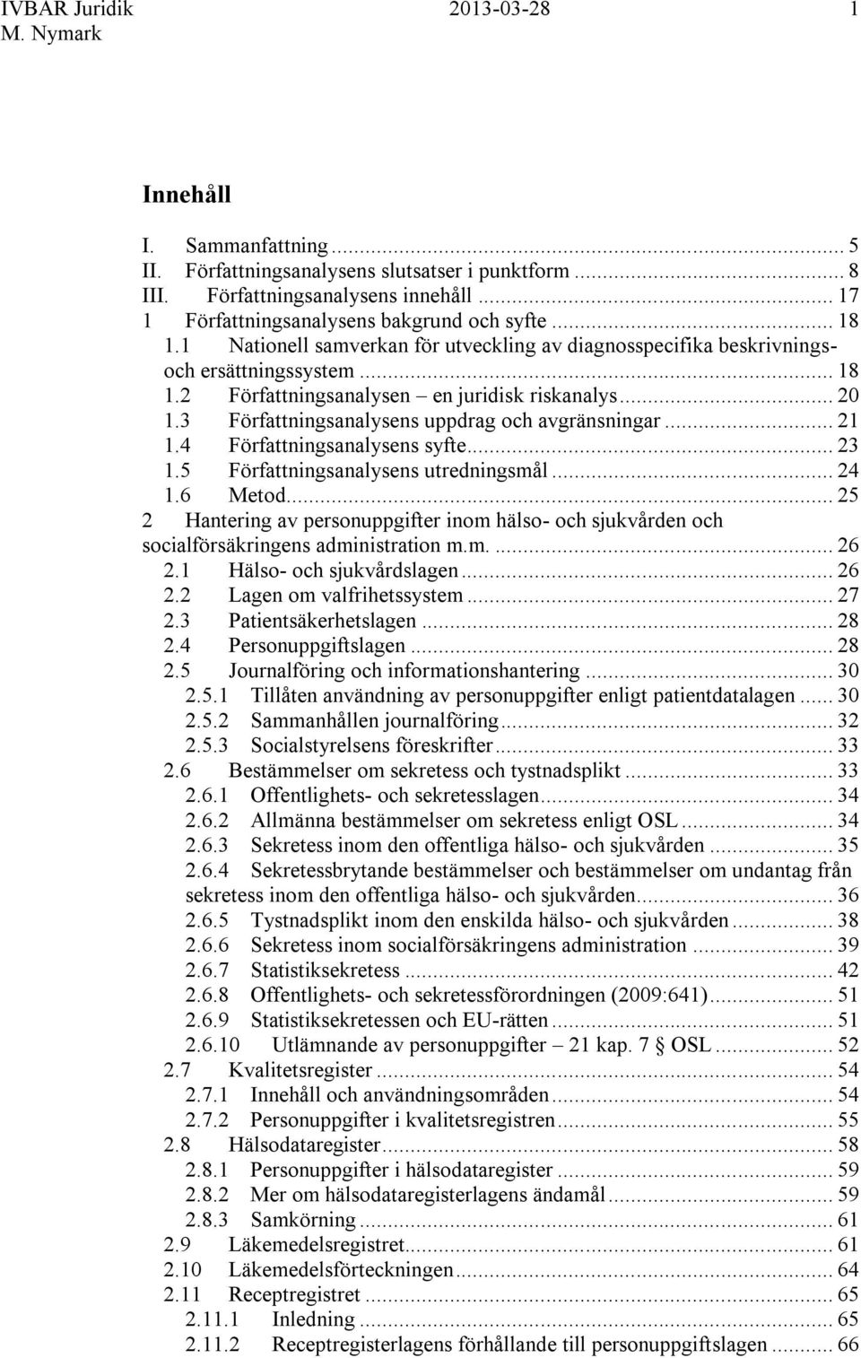 3 Författningsanalysens uppdrag och avgränsningar... 21 1.4 Författningsanalysens syfte... 23 1.5 Författningsanalysens utredningsmål... 24 1.6 Metod.