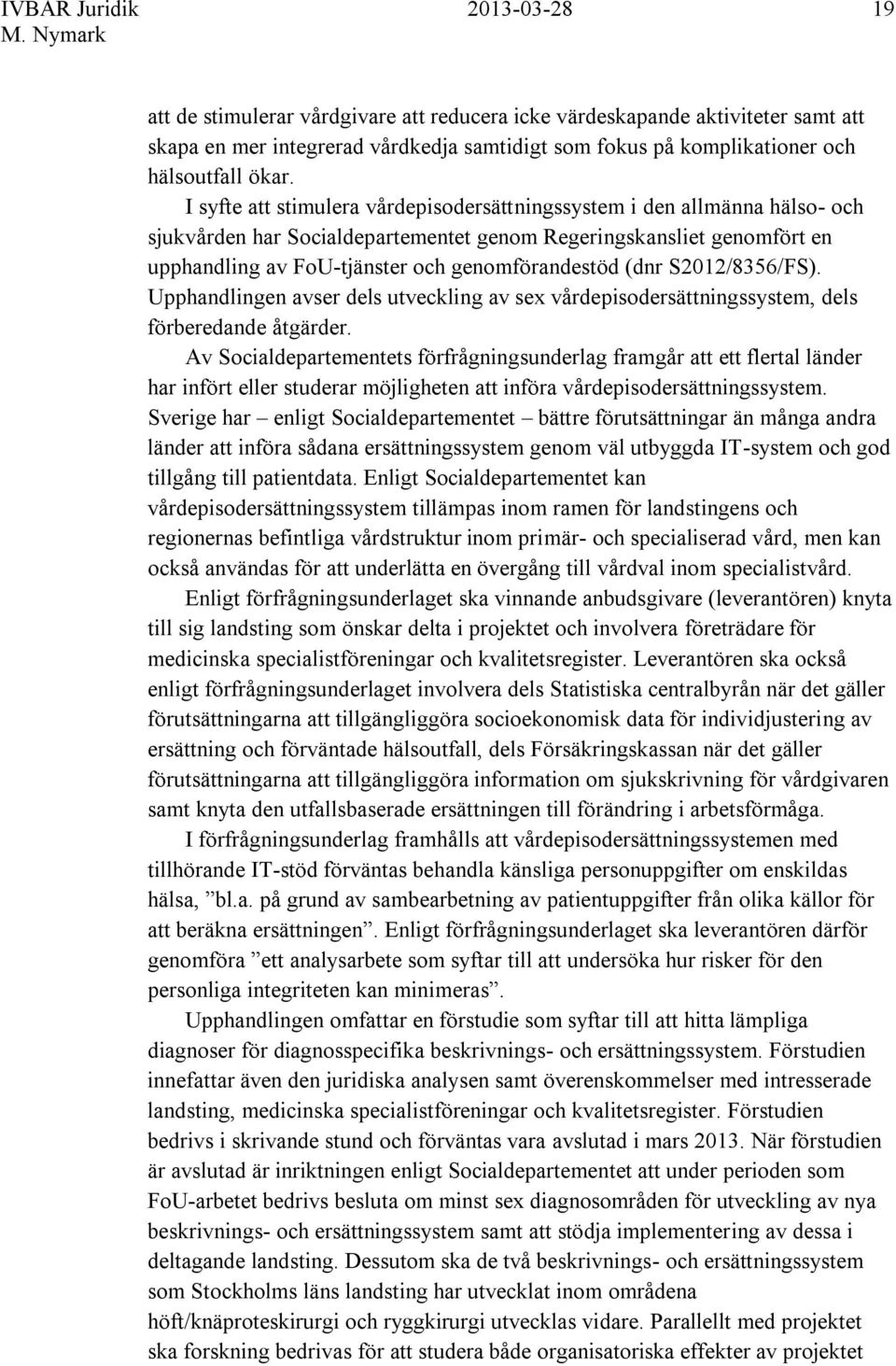 (dnr S2012/8356/FS). Upphandlingen avser dels utveckling av sex vårdepisodersättningssystem, dels förberedande åtgärder.