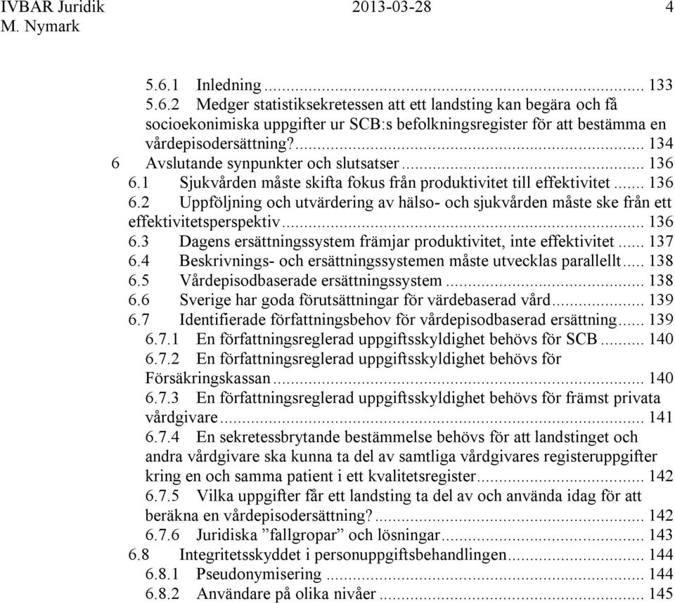 .. 136 6.3 Dagens ersättningssystem främjar produktivitet, inte effektivitet... 137 6.4 Beskrivnings- och ersättningssystemen måste utvecklas parallellt... 138 6.