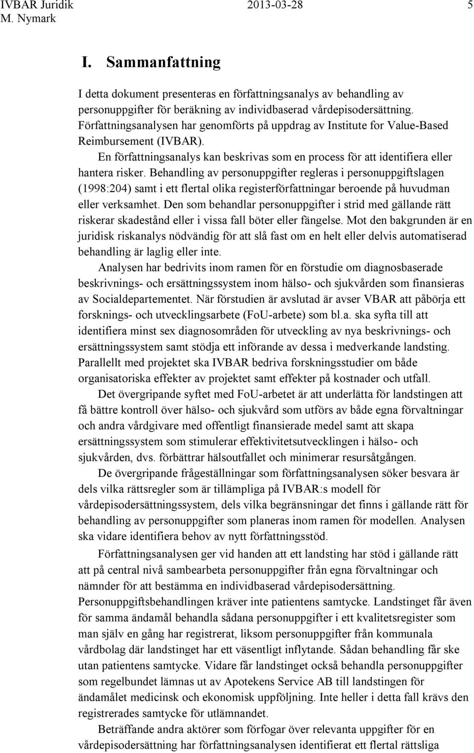 Behandling av personuppgifter regleras i personuppgiftslagen (1998:204) samt i ett flertal olika registerförfattningar beroende på huvudman eller verksamhet.