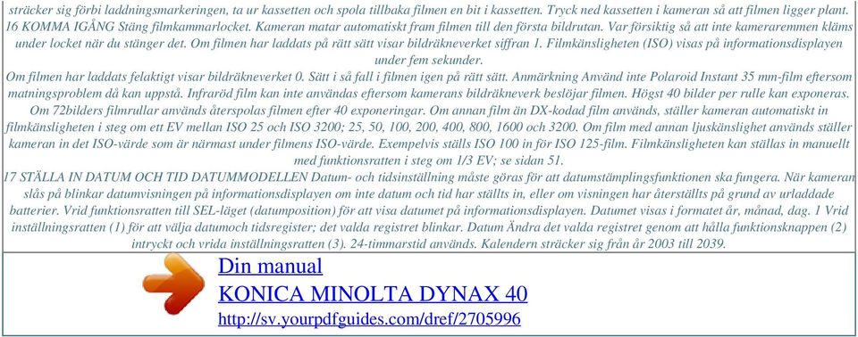 Om filmen har laddats på rätt sätt visar bildräkneverket siffran 1. Filmkänsligheten (ISO) visas på informationsdisplayen under fem sekunder. Om filmen har laddats felaktigt visar bildräkneverket 0.