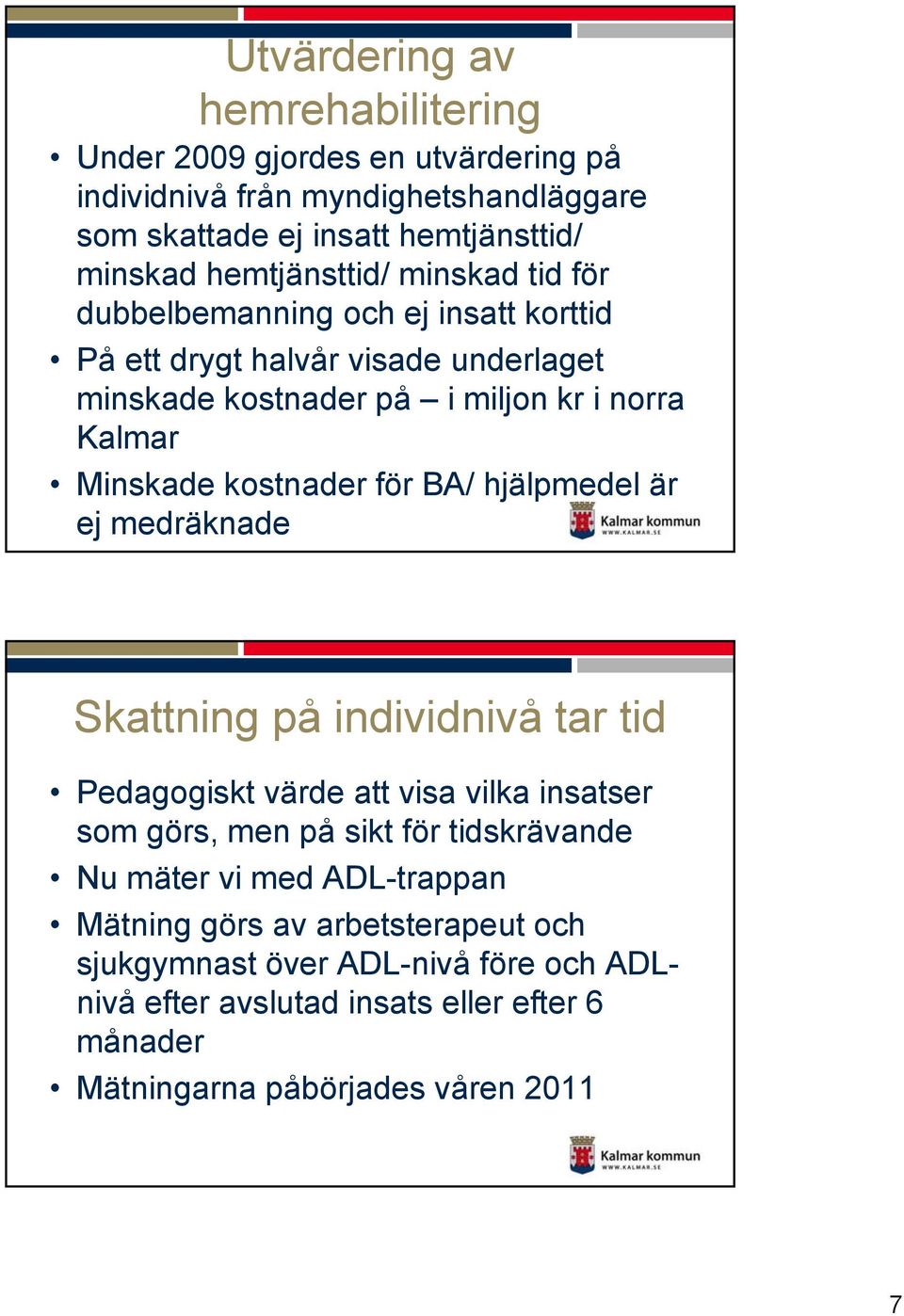 kostnader för BA/ hjälpmedel är ej medräknade Skattning på individnivå tar tid Pedagogiskt värde att visa vilka insatser som görs, men på sikt för tidskrävande Nu