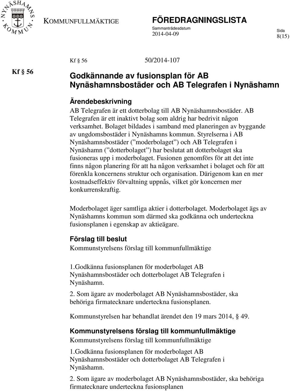 Styrelserna i AB Nynäshamnsbostäder ( moderbolaget ) och AB Telegrafen i Nynäshamn ( dotterbolaget ) har beslutat att dotterbolaget ska fusioneras upp i moderbolaget.