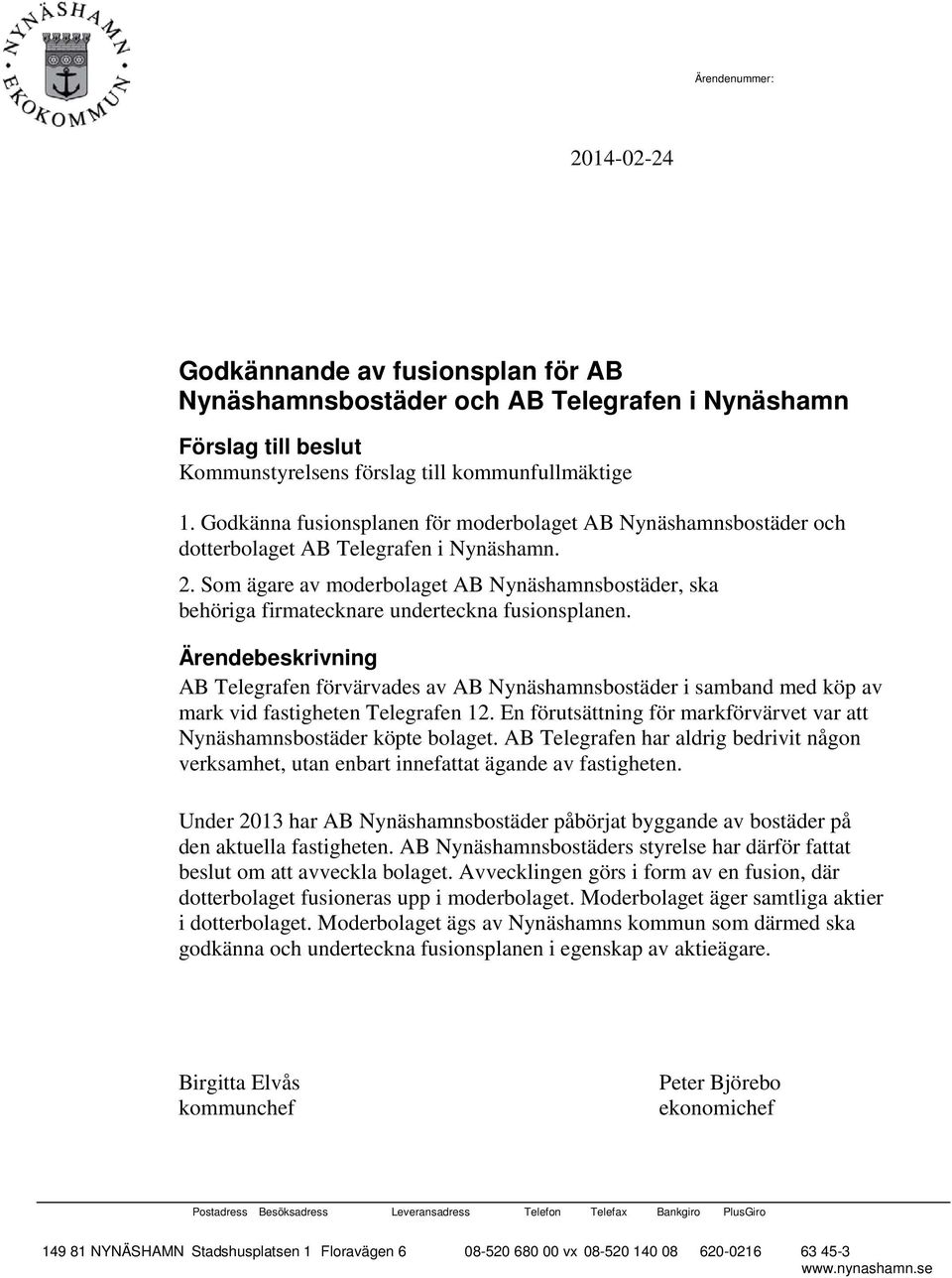 Som ägare av moderbolaget AB Nynäshamnsbostäder, ska behöriga firmatecknare underteckna fusionsplanen.