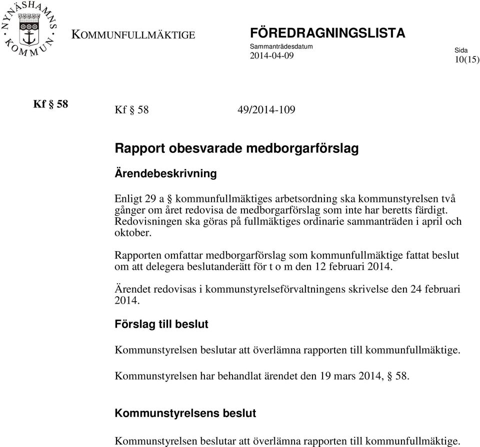 Rapporten omfattar medborgarförslag som kommunfullmäktige fattat beslut om att delegera beslutanderätt för t o m den 12 februari 2014.