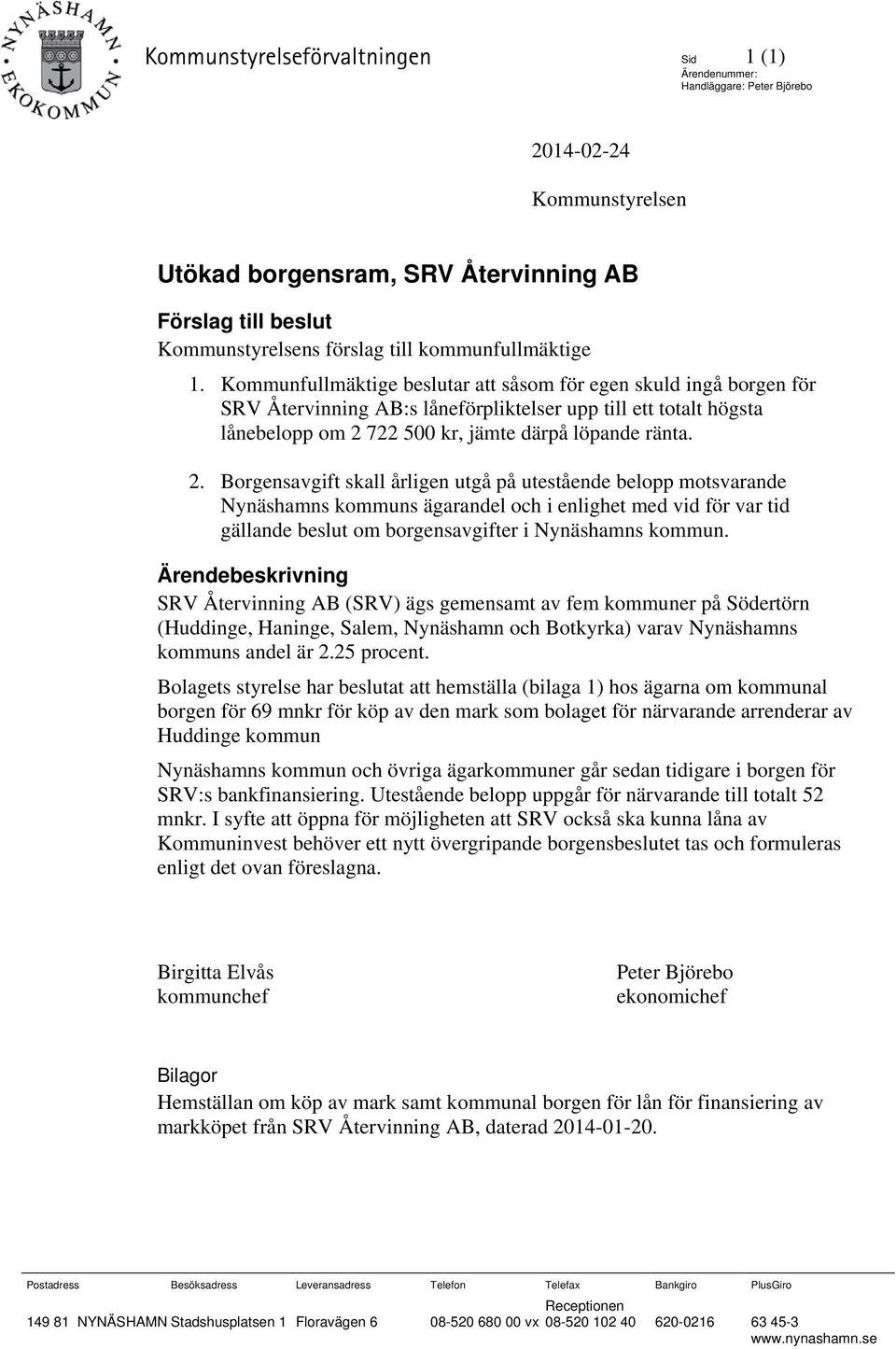 Kommunfullmäktige beslutar att såsom för egen skuld ingå borgen för SRV Återvinning AB:s låneförpliktelser upp till ett totalt högsta lånebelopp om 2 