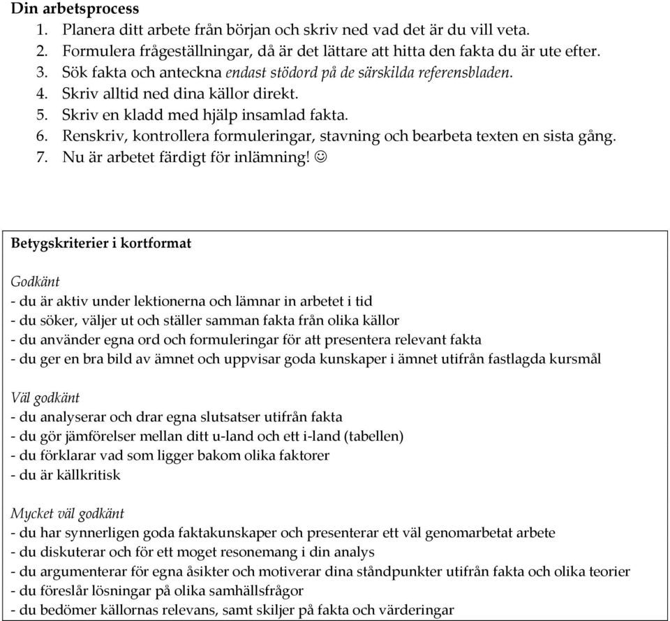 Renskriv, kontrollera formuleringar, stavning och bearbeta texten en sista gång. 7. Nu är arbetet färdigt för inlämning!