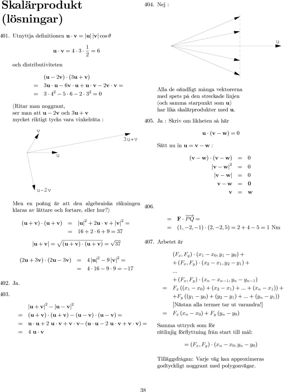 v u u+v Alla de oändligt många vektorerna med spets på den streckade linjen (och samma starpunkt som u) har lika skalärprodukter med u. 405.
