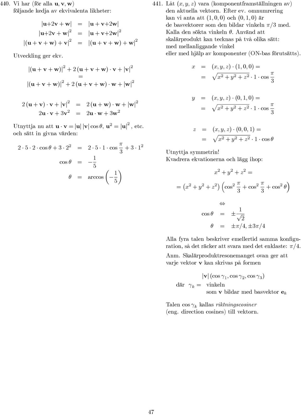 och sätt in givna värden: 5 cos θ + 5 cos π + cos θ 5 θ arccos µ 5 44. Låt (x, y, z) vara (komponentframställningen av) den aktuella vektorn. Efter ev.