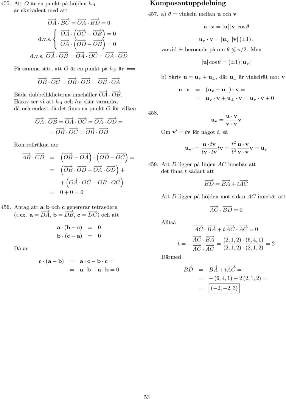 Härav ser vi att h A och h B skär varandra då och endast då det finns en punkt O för vilken OA OB OA OC OA OD OB OC OB OD Kontrollräkna nu: AB ³ CD OB OA ³ OB OD OA OD + ³ OA OC OB OC + 0+0 0 ³ OD OC