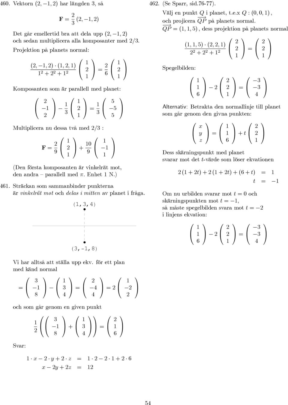 parallell med π. Enhet N.) 46. Sträckan som sammanbinder punkterna är vinkelrät mot och delas i mitten av planet i fråga. H,,4L H,,8L 46. (Se Sparr, sid.76-77). Välj en punkt Q i planet, t.e.x Q :(0, 0, ), och projicera QP på planets normal.