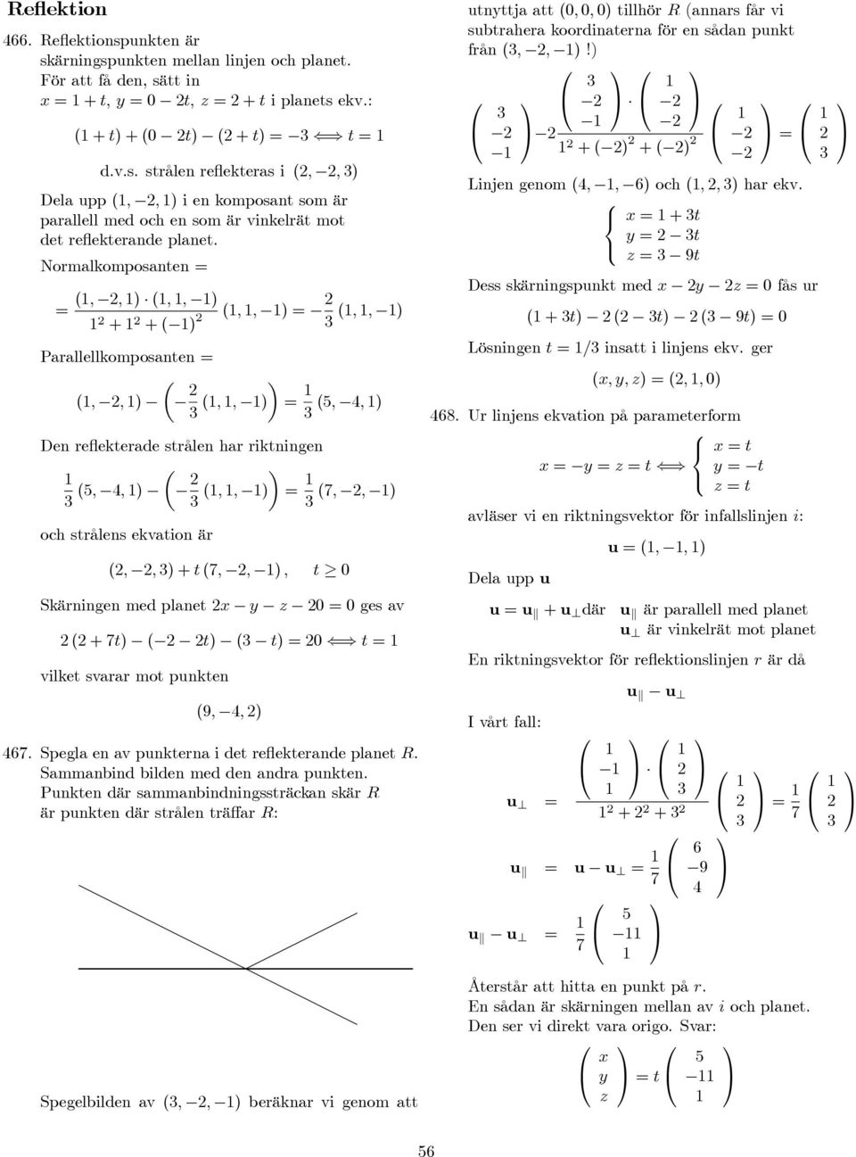t 0 Skärningen med planet x y z 0 0 ges av (+7t) ( t) ( t) 0 t vilket svarar mot punkten (9, 4, ) 467. Spegla en av punkterna i det reflekterande planet R. Sammanbind bilden med den andra punkten.