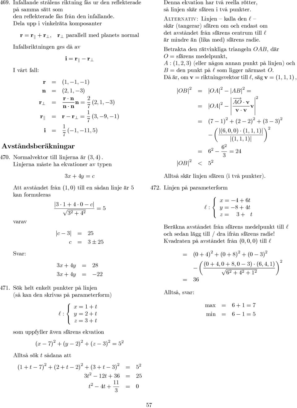 Avståndsberäkningar 470. Normalvektor till linjerna är (, 4).