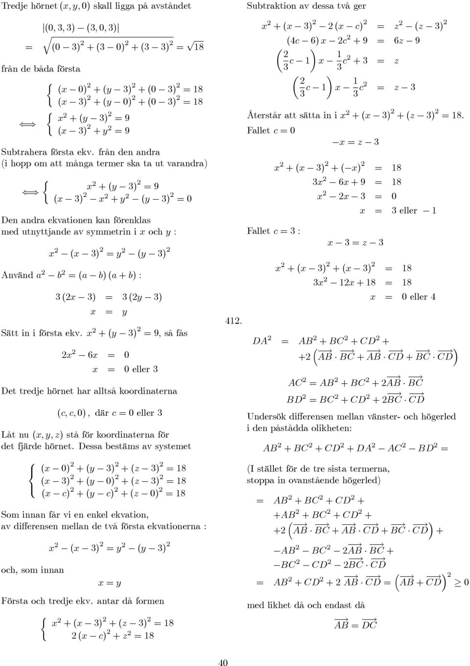 b)(a + b) : (x ) (y ) x y Sätt in i första ekv.