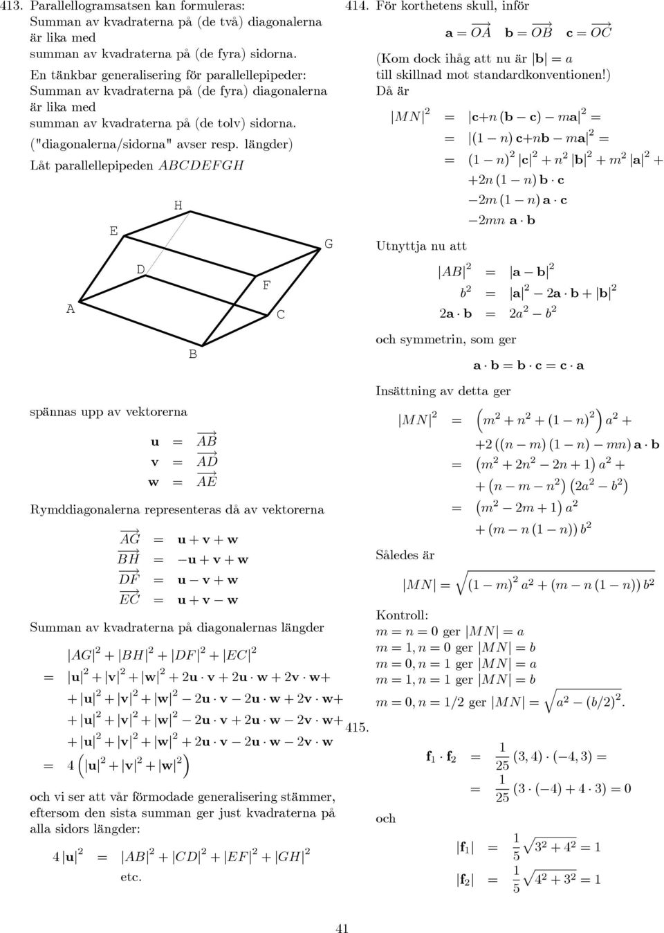 längder) Låt parallellepipeden ABCDEF GH A E spännas upp av vektorerna u AB v AD w AE D H Rymddiagonalerna representeras då av vektorerna AG u + v + w BH u + v + w DF u v + w EC u + v w Summan av